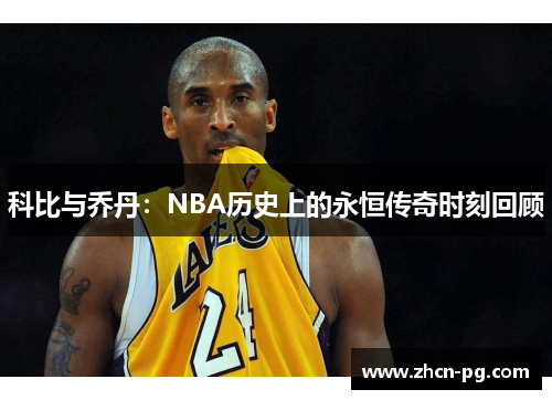 科比与乔丹：NBA历史上的永恒传奇时刻回顾