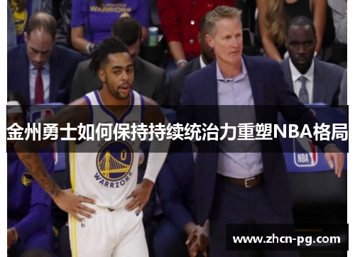 金州勇士如何保持持续统治力重塑NBA格局